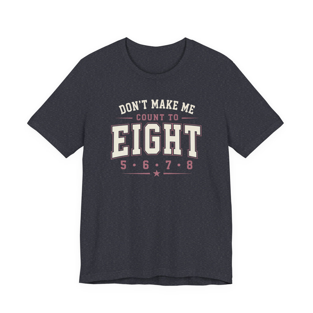 Don't Make Me Count to Eight T-Shirt
