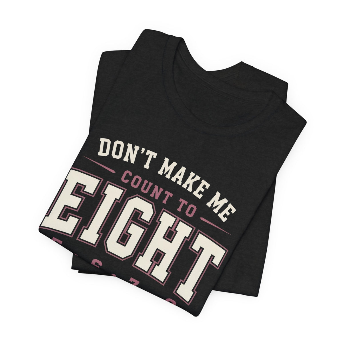 Don't Make Me Count to Eight T-Shirt