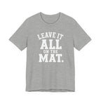 Leave It All On The Mat T-Shirt
