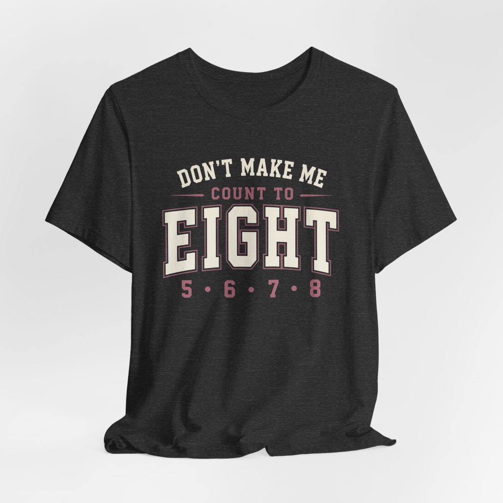 Don't Make Me Count to Eight T-Shirt