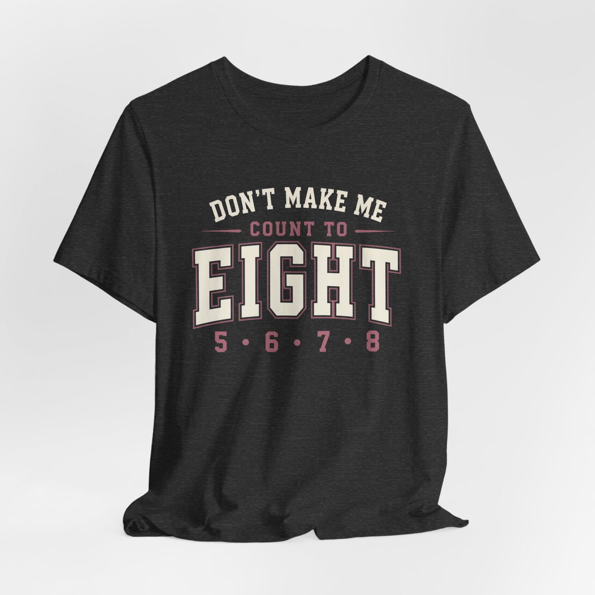 Don't Make Me Count to Eight T-Shirt