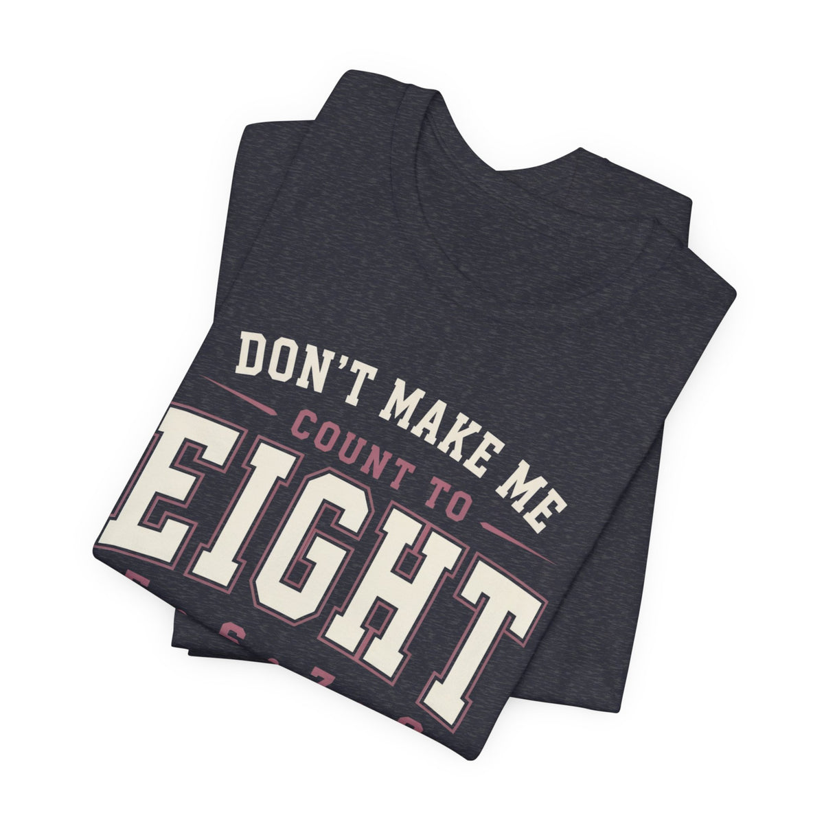 Don't Make Me Count to Eight T-Shirt