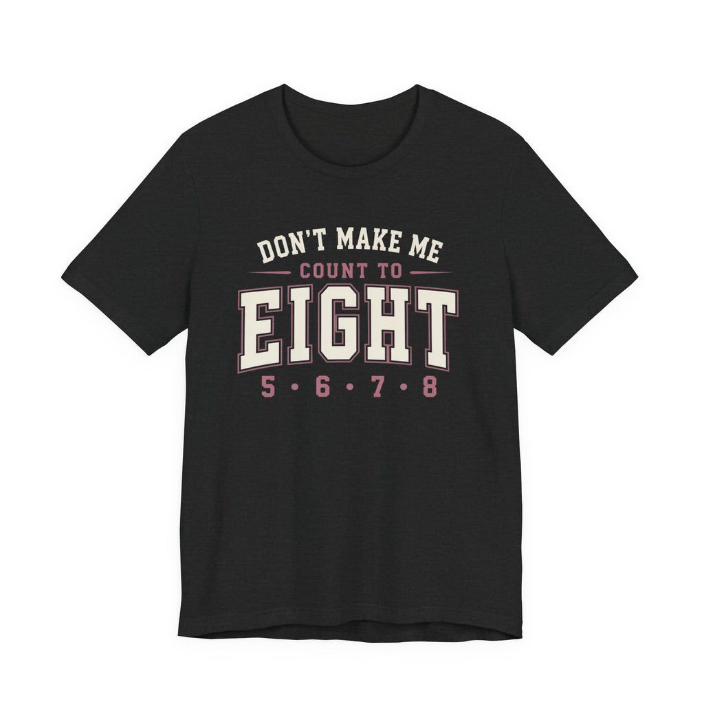 Don't Make Me Count to Eight T-Shirt