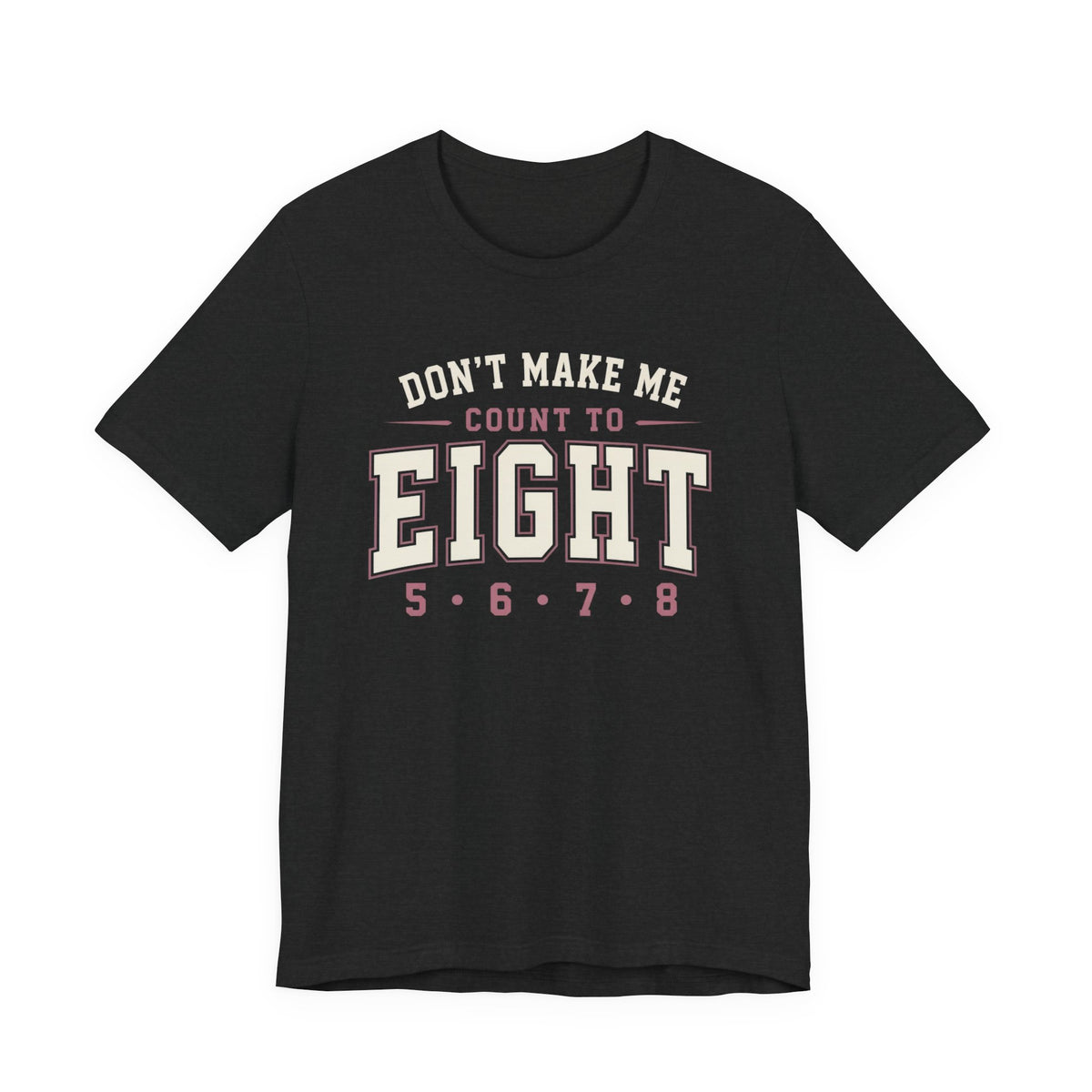 Don't Make Me Count to Eight T-Shirt