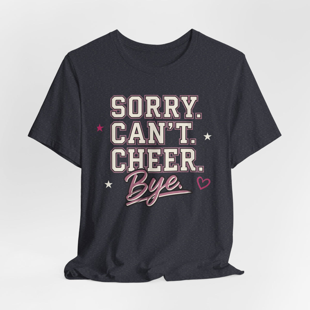 Sorry. Can't. Cheer. Bye. T-Shirt