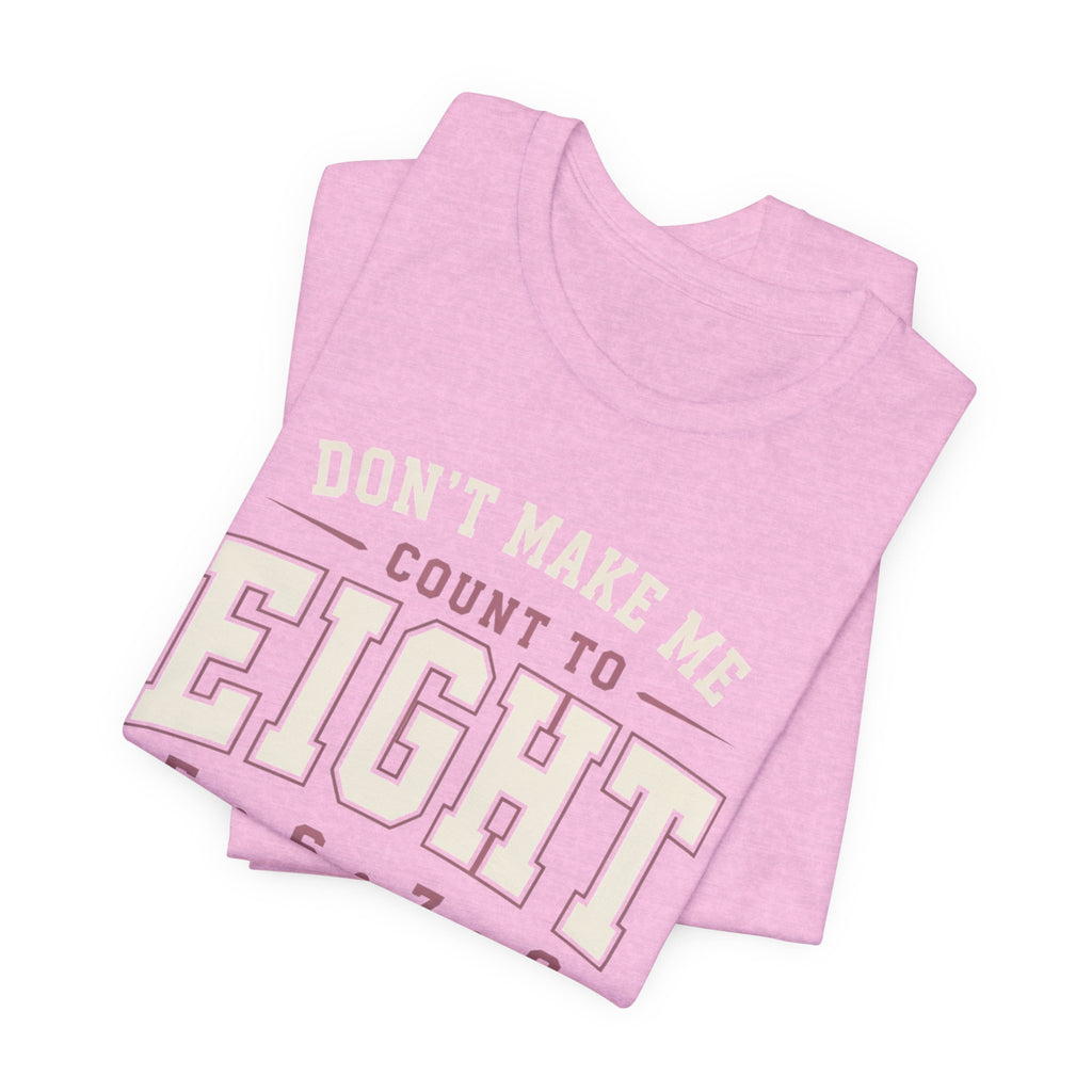 Don't Make Me Count to Eight T-Shirt