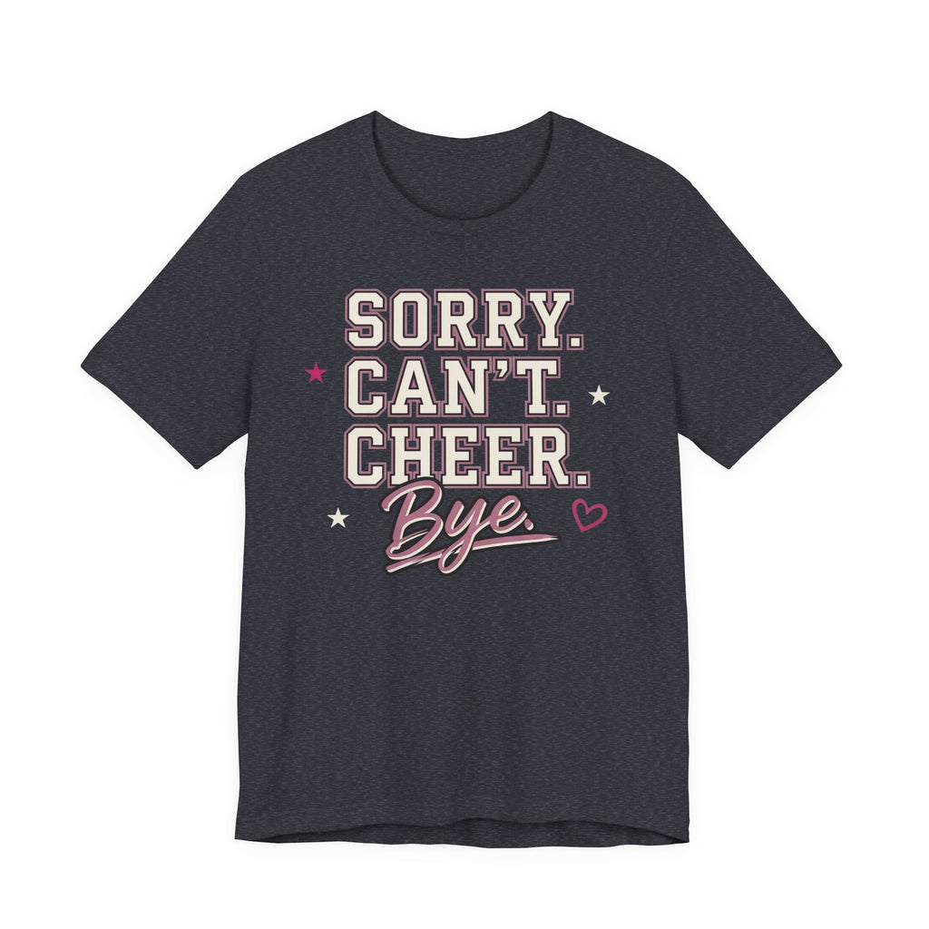 Sorry. Can't. Cheer. Bye. T-Shirt