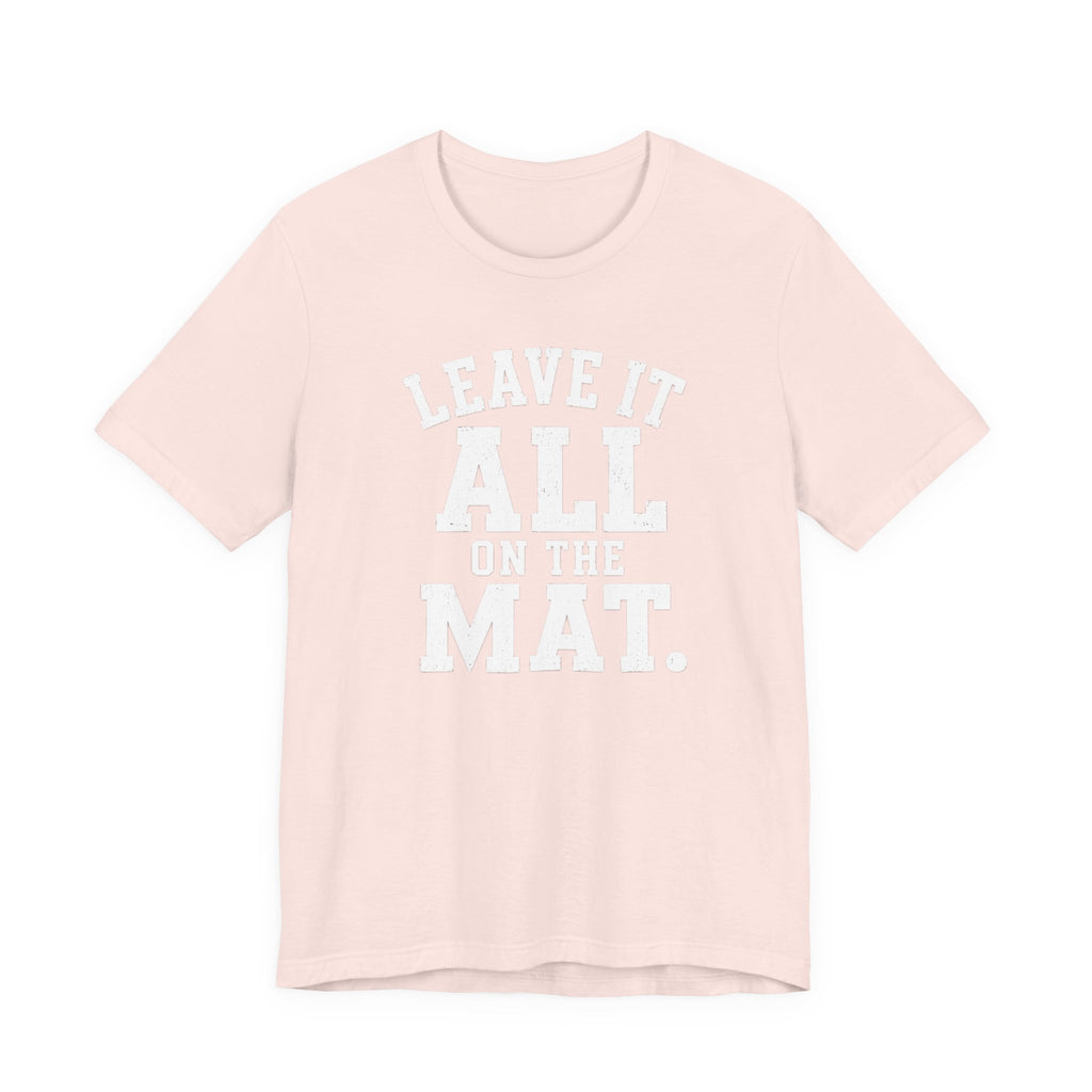 Leave It All On The Mat T-Shirt