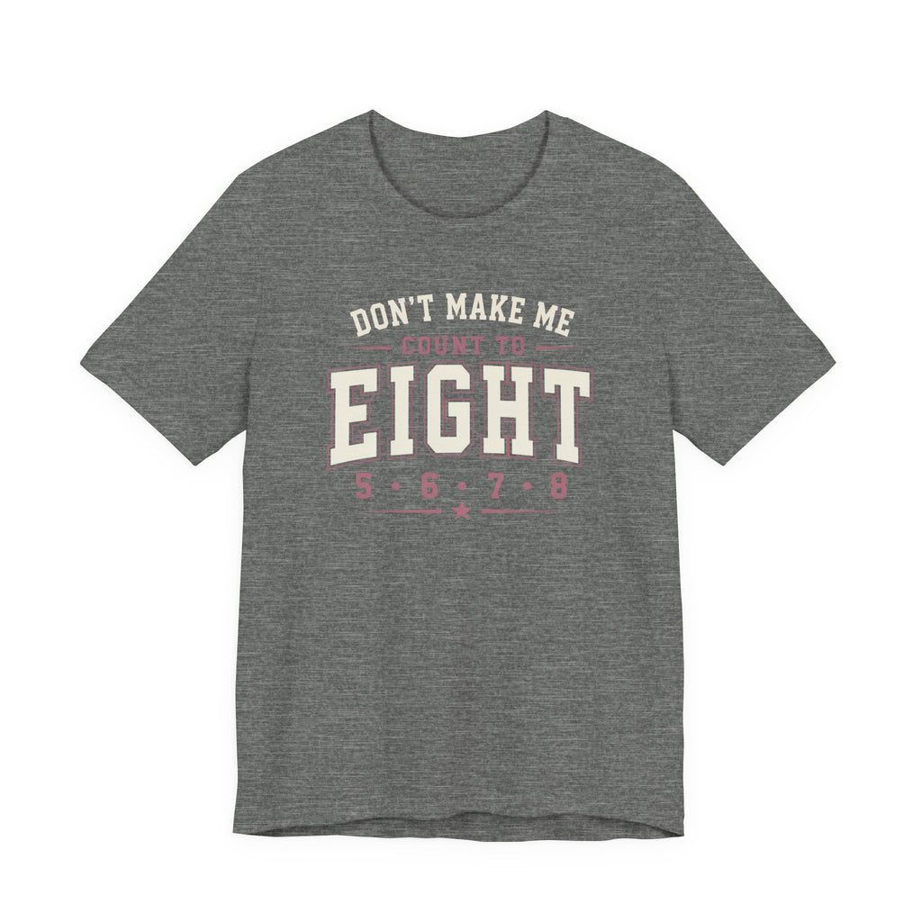 Don't Make Me Count to Eight T-Shirt