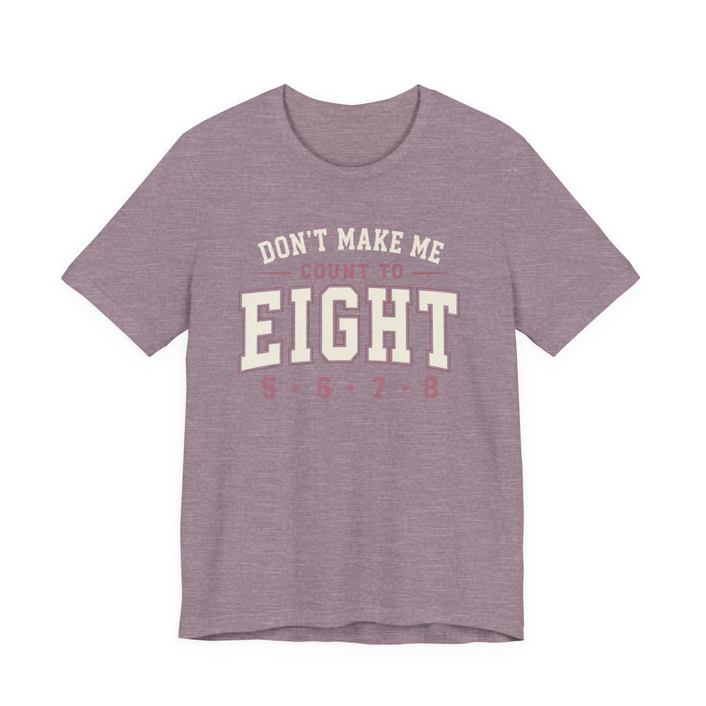 Don't Make Me Count to Eight T-Shirt