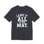 Leave It All On The Mat T-Shirt