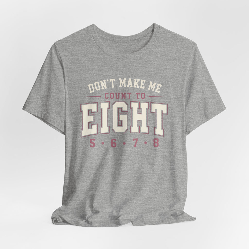 Don't Make Me Count to Eight T-Shirt