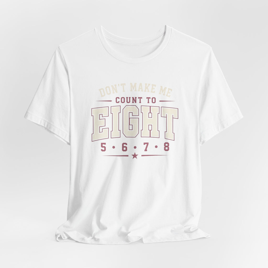 Don't Make Me Count to Eight T-Shirt