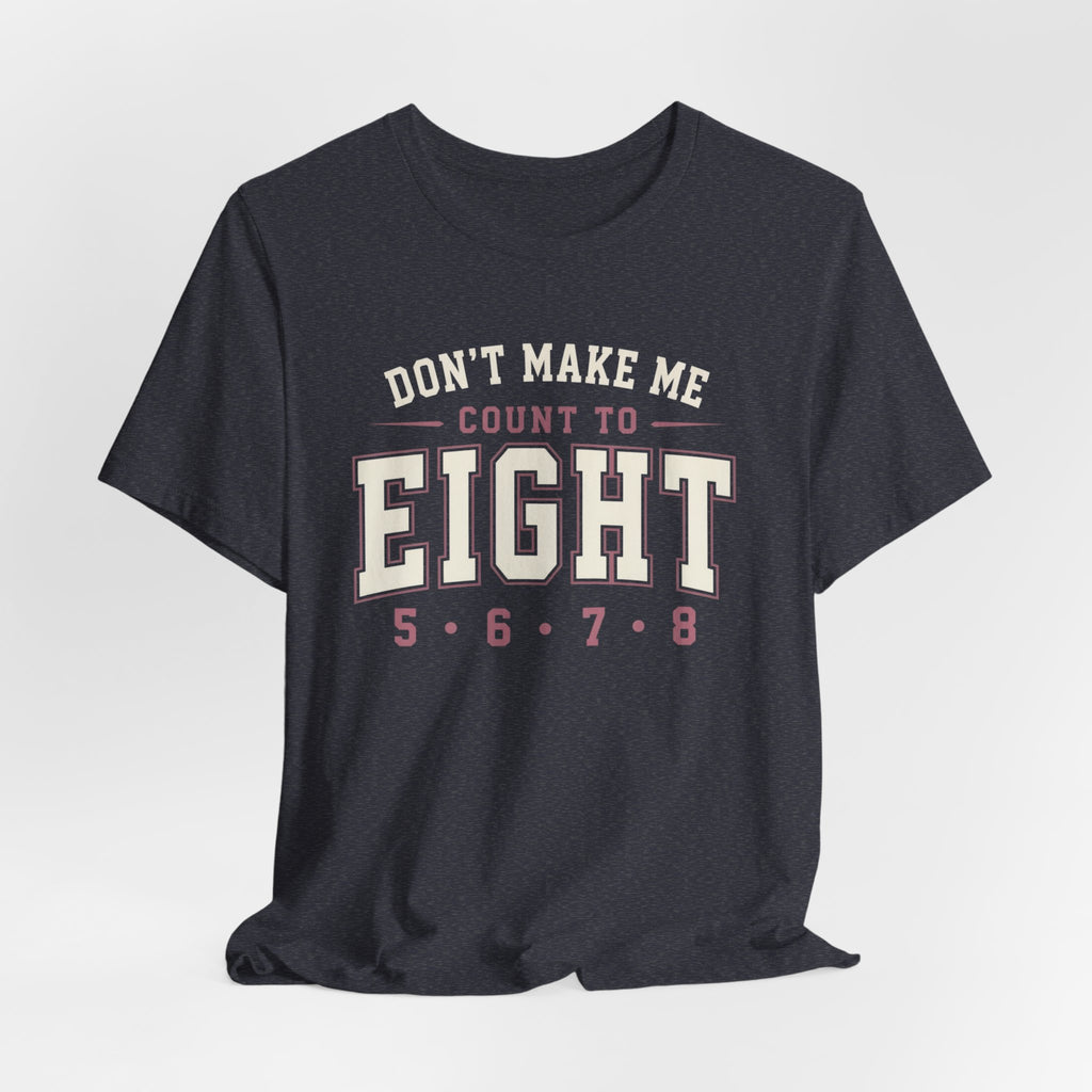 Don't Make Me Count to Eight T-Shirt