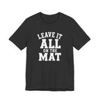 Leave It All On The Mat T-Shirt