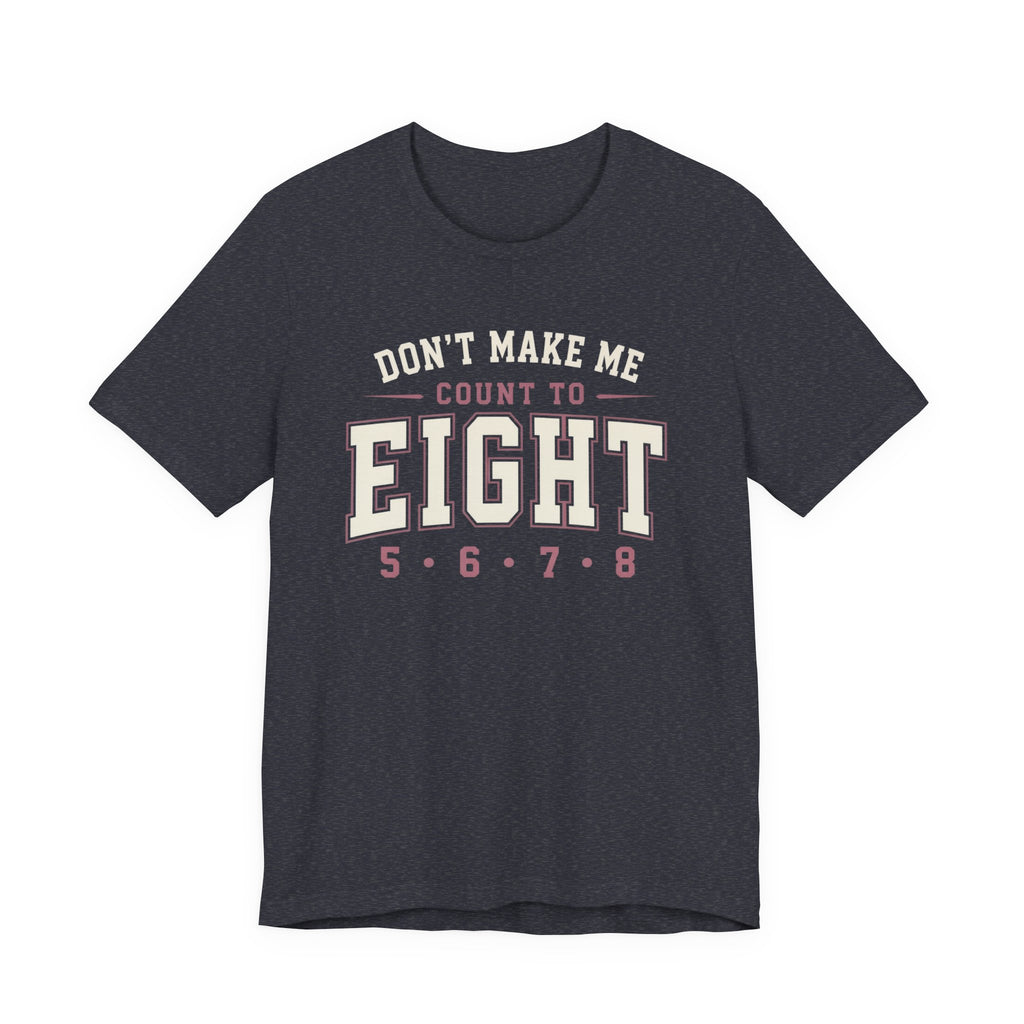 Don't Make Me Count to Eight T-Shirt