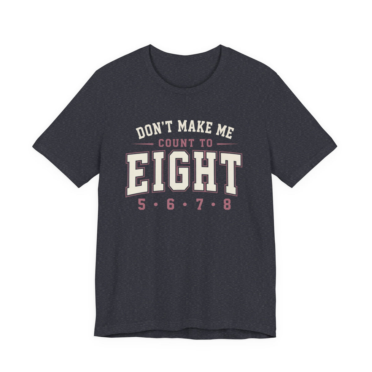 Don't Make Me Count to Eight T-Shirt