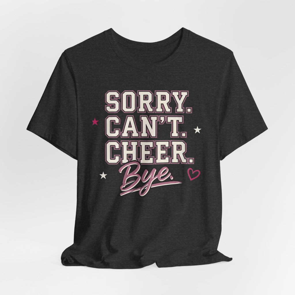 Sorry. Can't. Cheer. Bye. T-Shirt