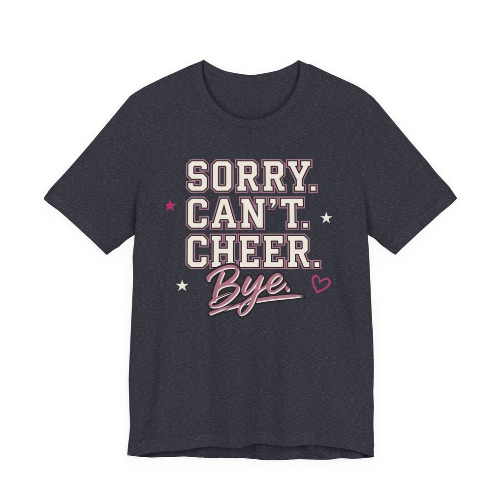 Sorry. Can't. Cheer. Bye. T-Shirt