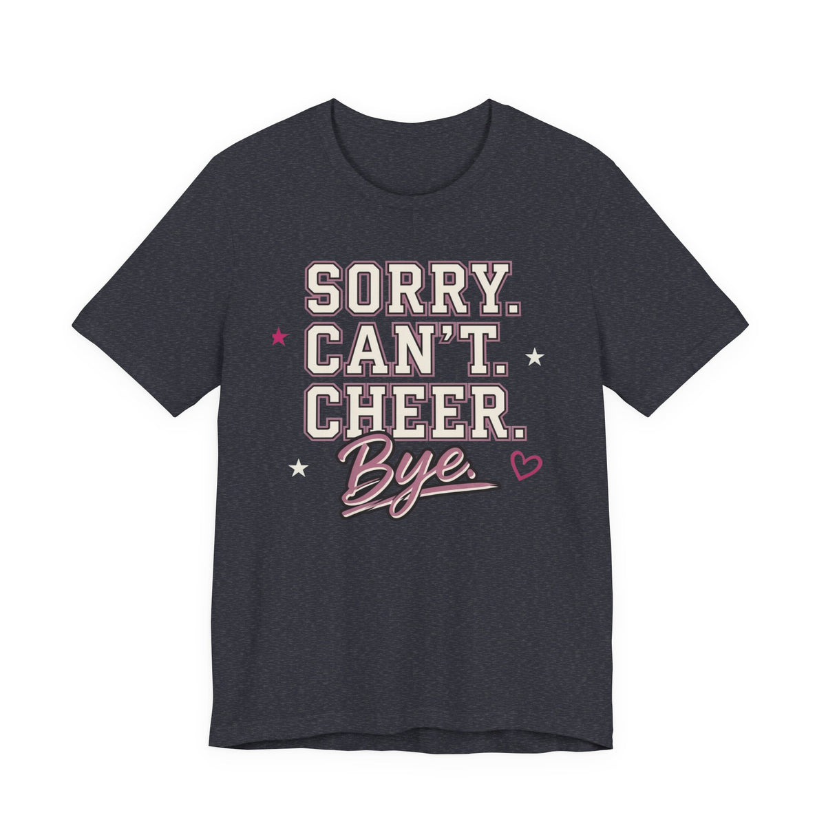 Sorry. Can't. Cheer. Bye. T-Shirt