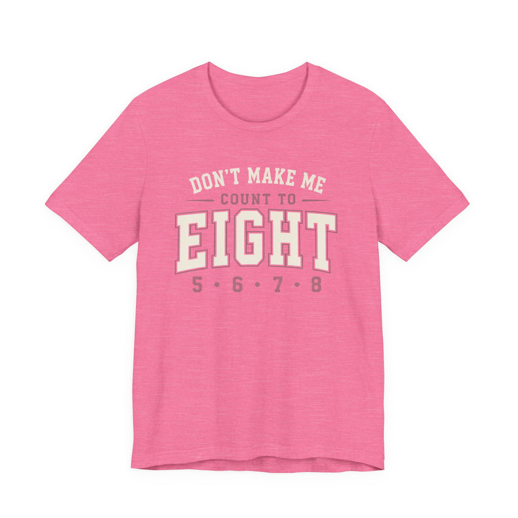 Don't Make Me Count to Eight T-Shirt