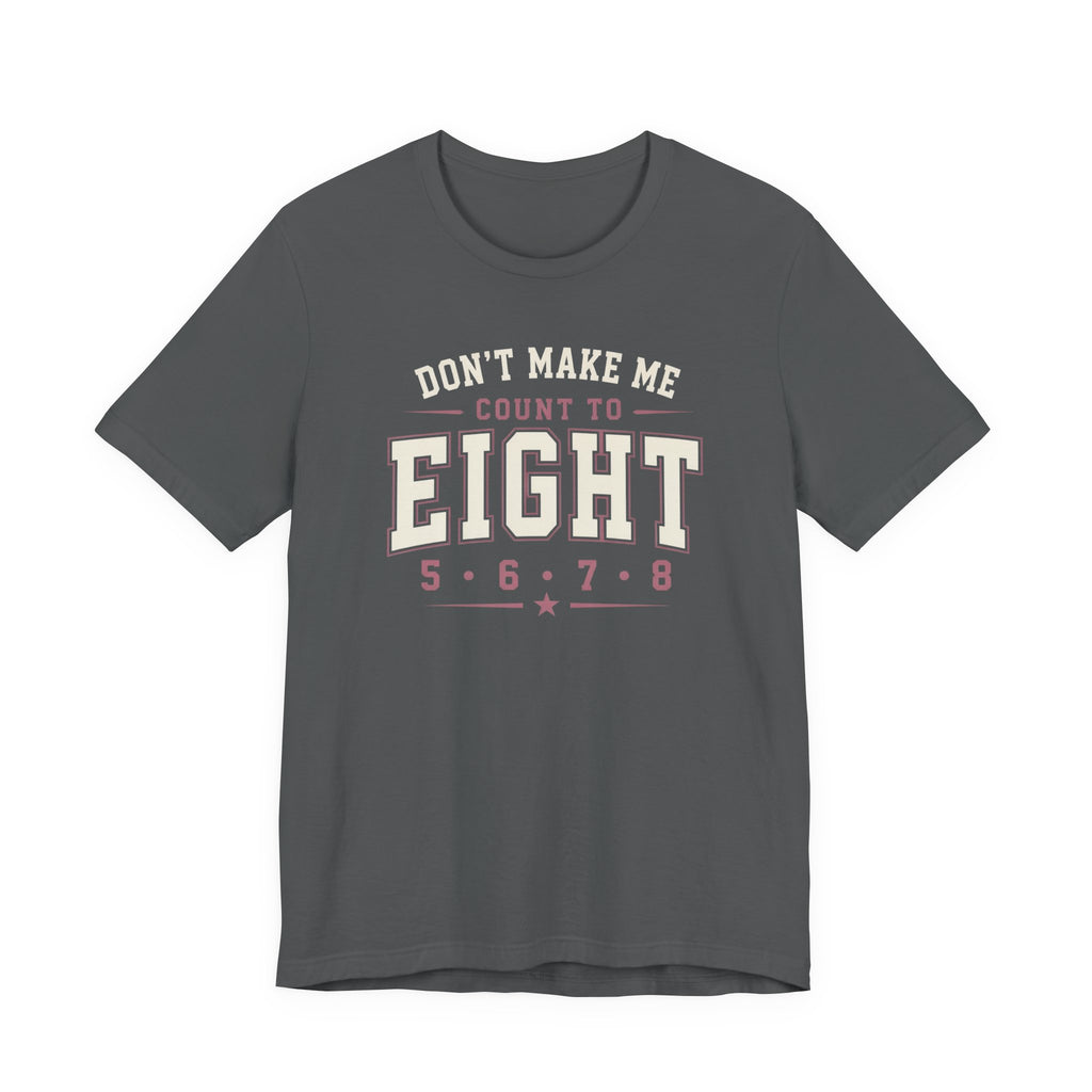 Don't Make Me Count to Eight T-Shirt