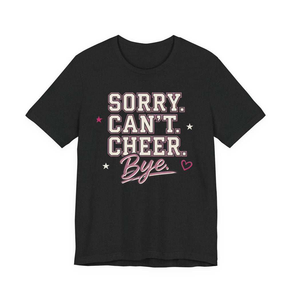 Sorry. Can't. Cheer. Bye. T-Shirt