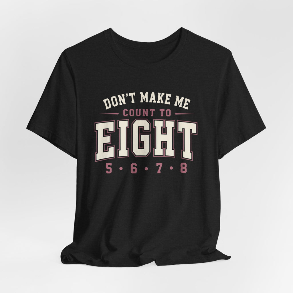 Don't Make Me Count to Eight T-Shirt